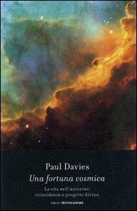 Una fortuna cosmica. La vita nell'universo: coincidenza o progetto divino? - Paul Davies - Libro Mondadori 2007, Saggi | Libraccio.it