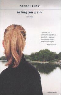 Arlington Park - Rachel Cusk - Libro Mondadori 2007, Scrittori italiani e stranieri | Libraccio.it
