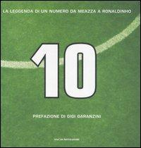 Dieci. La leggenda di un numero da Meazza a Ronaldinho  - Libro Mondadori 2007, Oscar bestsellers | Libraccio.it