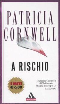 A rischio - Patricia D. Cornwell - Libro Mondadori 2007, I miti | Libraccio.it