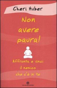 Non avere paura! Affronta e vinci il nemico che c'è in te - Cheri Huber - Libro Mondadori 2007, Oscar varia | Libraccio.it