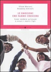 Le emozioni che fanno crescere. Come rendere autonomi e sicuri i nostri figli - Rosanna Schiralli, Ulisse Mariani - Libro Mondadori 2007, Oscar guide | Libraccio.it