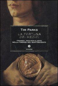 La fortuna dei Medici. Finanza, teologia e arte nella Firenze del Quattrocento - Tim Parks - Libro Mondadori 2008, Oscar storia | Libraccio.it