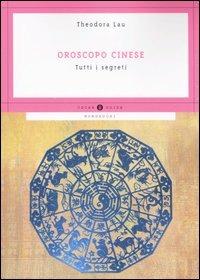 Oroscopo cinese. Tutti i segreti - Theodora Lau - Libro Mondadori 2007, Oscar guide | Libraccio.it