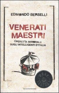 Venerati maestri. Operetta immorale sugli intelligenti d'Italia - Edmondo Berselli - Libro Mondadori 2007, Oscar bestsellers | Libraccio.it