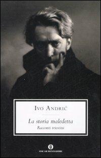 La storia maledetta. Racconti triestini - Ivo Andríc - Libro Mondadori 2007, Oscar scrittori moderni | Libraccio.it