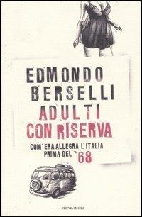 Adulti con riserva. Com'era allegra l'Italia prima del '68 - Edmondo Berselli - Libro Mondadori 2007, Saggi | Libraccio.it
