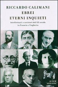 Ebrei eterni inquieti. Intellettuali e scrittori del ventesimo secolo in Francia e Ungheria - Riccardo Calimani - Libro Mondadori 2007, Le scie | Libraccio.it