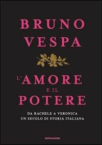 L' amore e il potere. Da Rachele a Veronica, un secolo di storia italiana - Bruno Vespa - Libro Mondadori 2007, I libri di Bruno Vespa | Libraccio.it