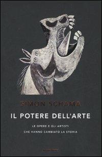 Il potere dell'arte. Le opere e gli artisti che hanno cambiato la storia - Simon Schama - Libro Mondadori 2007, Storia | Libraccio.it