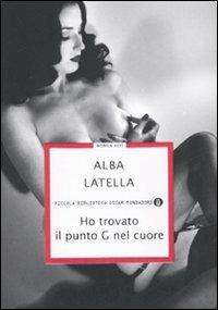 Ho trovato il punto G nel cuore - Alba Latella - Libro Mondadori 2007, Piccola biblioteca oscar | Libraccio.it
