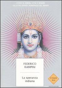 La speranza indiana. Storie di uomini, città e denaro dalla più grande democrazia del mondo - Federico Rampini - Libro Mondadori 2007, Strade blu. Non Fiction | Libraccio.it