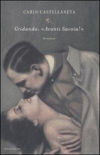 Gridando: «Avanti Savoia!» - Carlo Castellaneta - Libro Mondadori 2007, Scrittori italiani | Libraccio.it