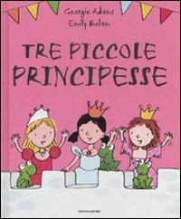Tre piccole principesse - Georgie Adams, Emily Bolam - Libro Mondadori 2008, I libri attivi | Libraccio.it