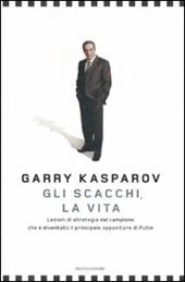 Gli scacchi, la vita. Lezione di strategia dal campione che è diventato il principale oppositore di Putin