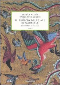 Il fruscio delle ali di Gabriele. Racconti esoterici - Shihab al-din Yahya Suhrawardi - Libro Mondadori 2008, Islamica | Libraccio.it