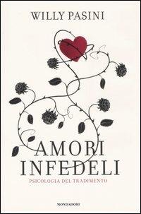 Amori infedeli. Psicologia del tradimento - Willy Pasini - Libro Mondadori 2007, Saggi | Libraccio.it