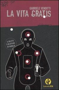 La vita gratis - Gabriele Venditti - Libro Mondadori 2007, Colorado noir | Libraccio.it