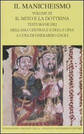 Il Manicheismo. Vol. 3: Il mito e la dottrina. Testi manichei dell'Asia centrale e della Cina.