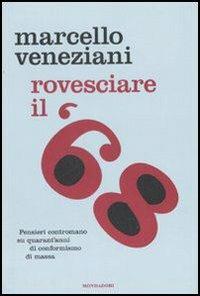 Rovesciare il '68. Pensieri contromano su quarant'anni di conformismo di massa - Marcello Veneziani - Libro Mondadori 2008, Frecce | Libraccio.it