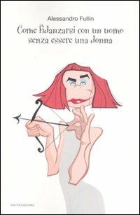 Come fidanzarsi con un uomo senza essere una donna - Alessandro Fullin - Libro Mondadori 2008, Biblioteca umoristica Mondadori | Libraccio.it