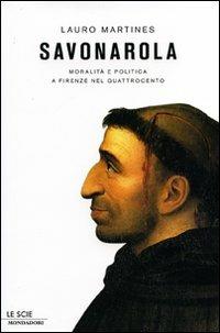 Savonarola. Moralità e politica a Firenze nel Quattrocento - Lauro Martines - Libro Mondadori 2008, Le scie | Libraccio.it