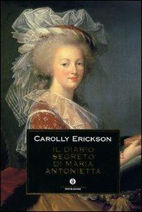 Il diario segreto di Maria Antonietta - Carolly Erickson - Libro Mondadori 2008, Oscar storia | Libraccio.it