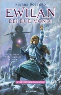 Le frontiere di ghiaccio. Ewilan dei due mondi. Vol. 2 - Pierre Bottero - Libro Mondadori 2008, I Grandi | Libraccio.it
