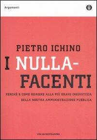 I nullafacenti. Perché e come reagire alla più grave ingiustizia della nostra amministrazione pubblica - Pietro Ichino - Libro Mondadori 2008, Oscar argomenti | Libraccio.it