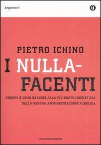 I nullafacenti. Perché e come reagire alla più grave ingiustizia della nostra amministrazione pubblica - Pietro Ichino - Libro Mondadori 2008, Oscar argomenti | Libraccio.it