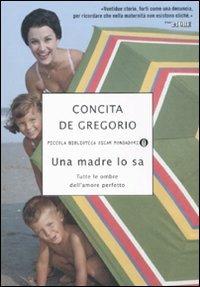 Una madre lo sa. Tutte le ombre dell'amore perfetto - Concita De Gregorio - Libro Mondadori 2008, Piccola biblioteca oscar | Libraccio.it