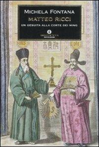 Matteo Ricci. Un gesuita alla corte dei Ming - Michela Fontana - Libro Mondadori 2008, Oscar storia | Libraccio.it