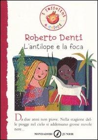 L' antilope e la foca - Roberto Denti - Libro Mondadori 2008, I Sassolini a colori. Rosso | Libraccio.it