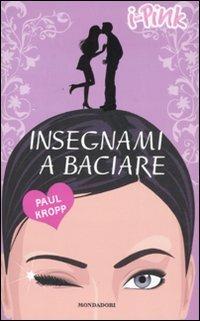 Insegnami a baciare - Paul Kropp - Libro Mondadori 2008, I-Pink | Libraccio.it