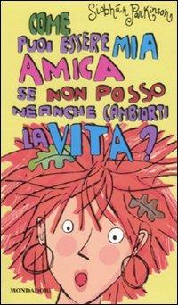 Come puoi essere mia amica se non posso neanche cambiarti la vita? - Siobhán Parkinson - Libro Mondadori 2008, Ragazzine | Libraccio.it