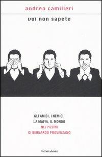 Voi non sapete. Gli amici, i nemici, la mafia, il mondo nei pizzini di Bernardo Provenzano - Andrea Camilleri - Libro Mondadori 2007, Scrittori italiani e stranieri | Libraccio.it