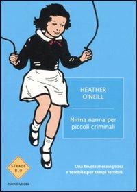 Ninna nanna per piccoli criminali - Heather O'Neill - Libro Mondadori 2008, Strade blu. Fiction | Libraccio.it