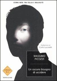 Un oscuro bisogno di uccidere. Storie nere tra follia e malvagità - Massimo Picozzi - Libro Mondadori 2008, Strade blu. Non Fiction | Libraccio.it