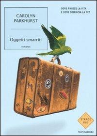 Oggetti smarriti - Carolyn Parkhurst - Libro Mondadori 2008, Strade blu. Fiction | Libraccio.it