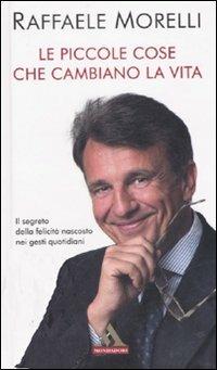 Le piccole cose che cambiano la vita - Raffaele Morelli - Libro Mondadori 2008, I miti | Libraccio.it
