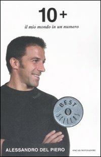 10+. Il mio mondo in un numero - Alessandro Del Piero - Libro Mondadori 2008, Oscar bestsellers | Libraccio.it