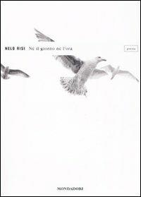 Né il giorno né l'ora - Nelo Risi - Libro Mondadori 2008, Lo specchio | Libraccio.it