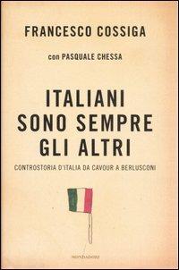 Italiani sono sempre gli altri. Controstoria d'Italia da Cavour a Berlusconi - Francesco Cossiga, Pasquale Chessa - Libro Mondadori 2007, Frecce | Libraccio.it