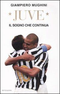 Juve. Il sogno che continua - Giampiero Mughini - Libro Mondadori 2008 | Libraccio.it
