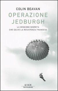Operazione Jedburgh. La missione segreta che salvò la Resistenza francese - Colin Beavan - Libro Mondadori 2008, Le scie | Libraccio.it