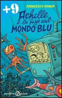 Achille e la fuga dal mondo blu - Francesco Gungui - Libro Mondadori 2008, Junior +9 | Libraccio.it
