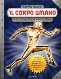 Il corpo umano. La macchina perfetta - Richard Walker - Libro Mondadori 2008 | Libraccio.it
