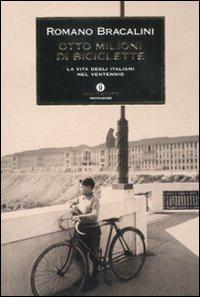 Otto milioni di biciclette. La vita degli italiani nel ventennio - Romano Bracalini - Libro Mondadori 2008, Oscar storia | Libraccio.it