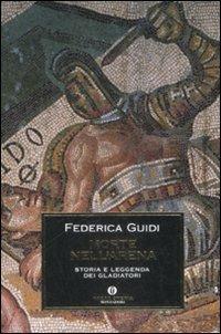 Morte nell'arena. Storia e leggenda dei gladiatori - Federica Guidi - Libro Mondadori 2009, Oscar storia | Libraccio.it