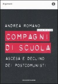 Compagni di scuola. Ascesa e declino dei postcomunisti - Andrea Romano - Libro Mondadori 2008, Oscar argomenti | Libraccio.it